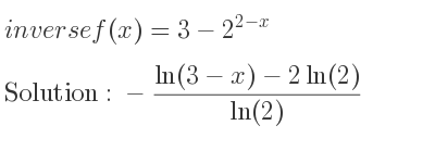 The inverse of f(x)=3-2^{2-x} is -(ln(3-x)-2ln(2))/(ln(2))